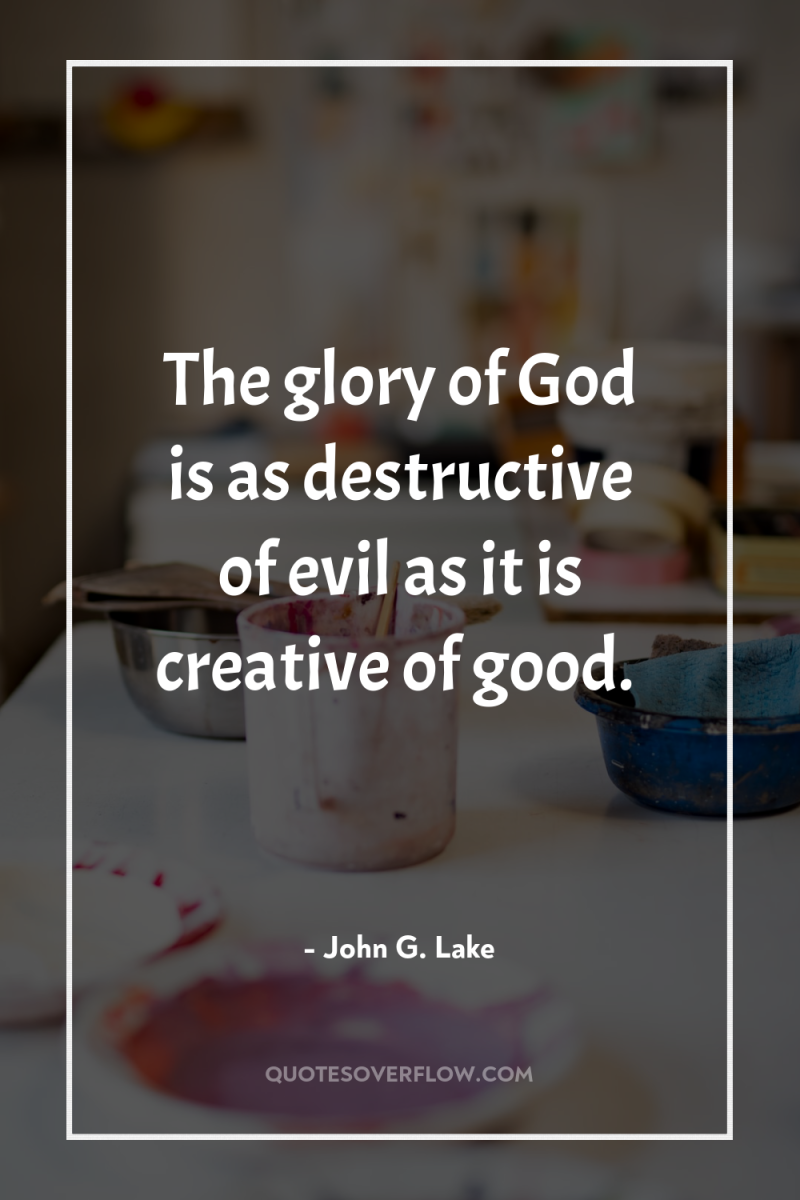 The glory of God is as destructive of evil as...