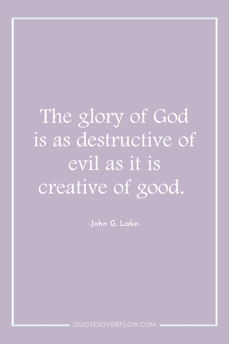The glory of God is as destructive of evil as...