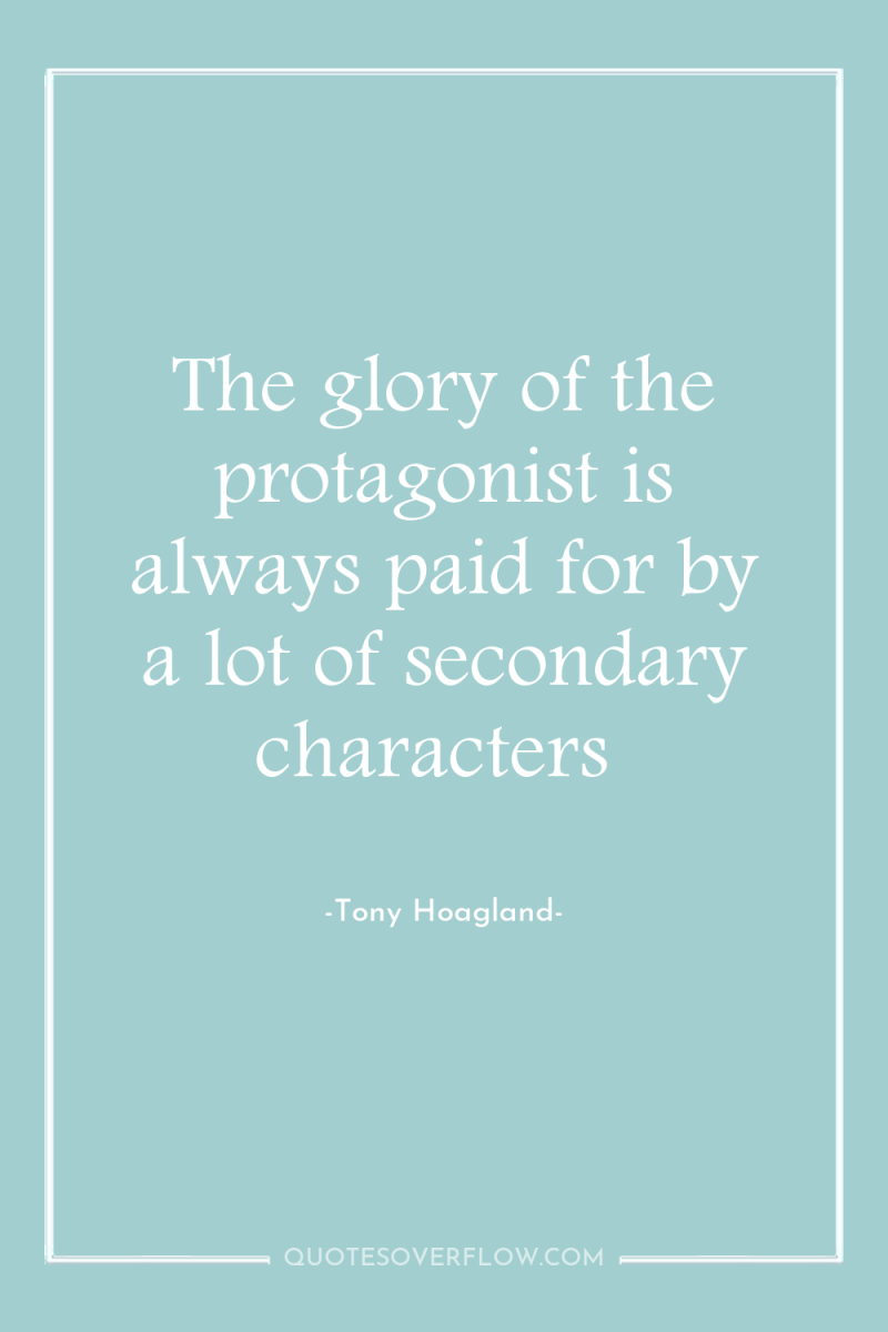 The glory of the protagonist is always paid for by...