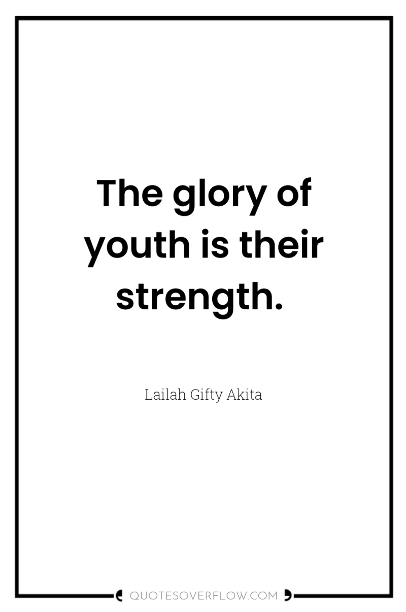 The glory of youth is their strength. 