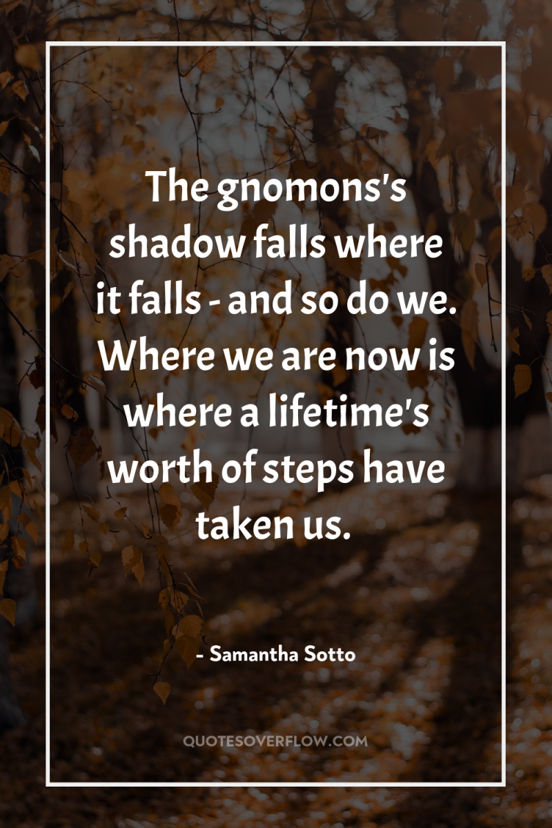 The gnomons's shadow falls where it falls - and so...