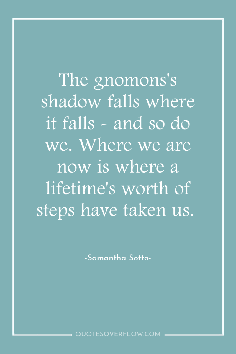 The gnomons's shadow falls where it falls - and so...