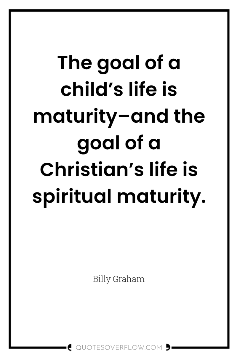 The goal of a child’s life is maturity–and the goal...