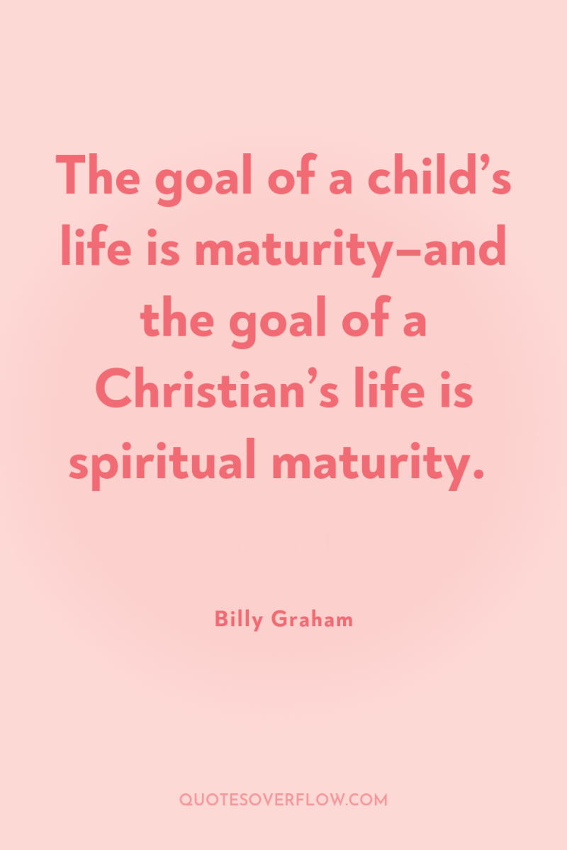 The goal of a child’s life is maturity–and the goal...