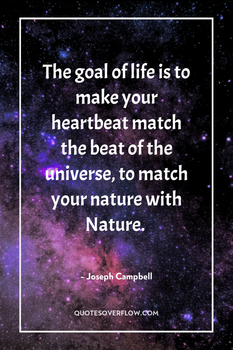 The goal of life is to make your heartbeat match...
