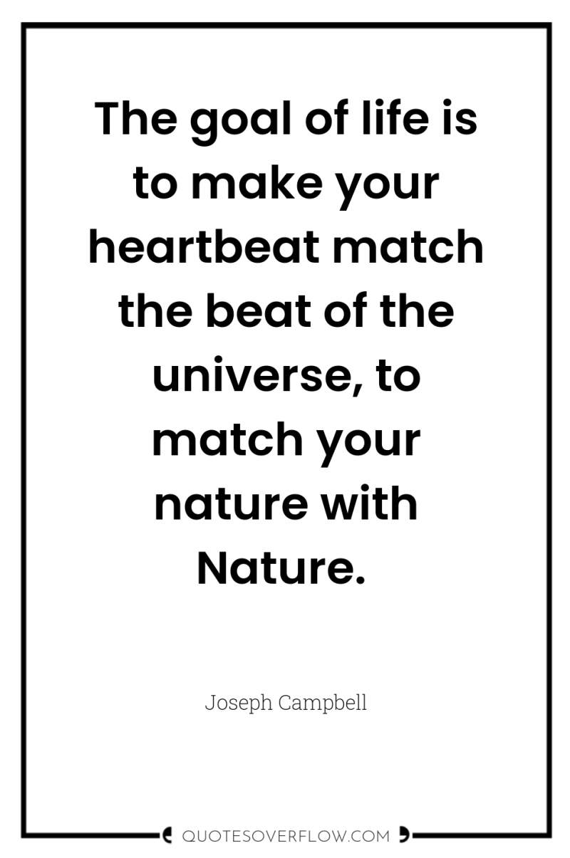 The goal of life is to make your heartbeat match...