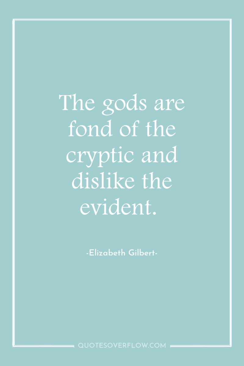 The gods are fond of the cryptic and dislike the...