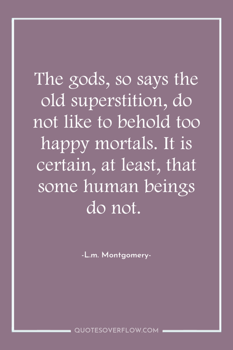 The gods, so says the old superstition, do not like...
