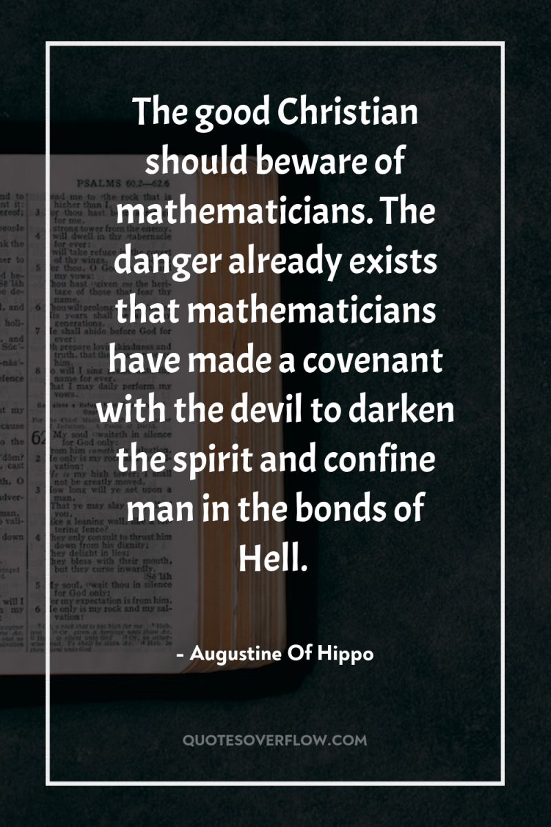 The good Christian should beware of mathematicians. The danger already...