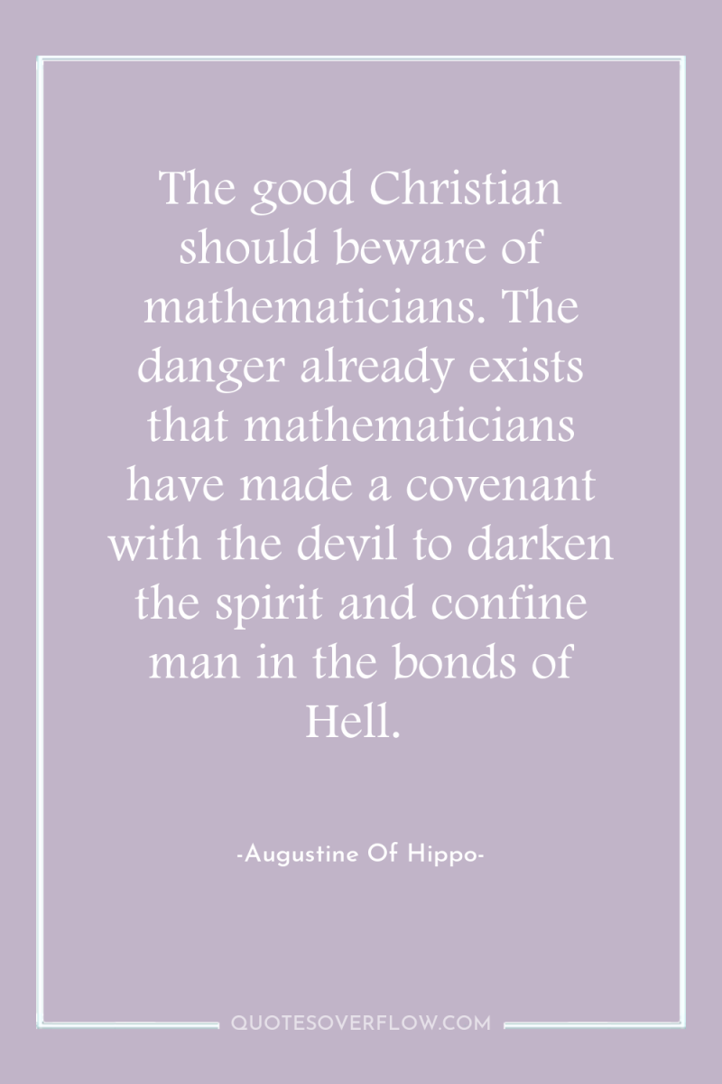 The good Christian should beware of mathematicians. The danger already...