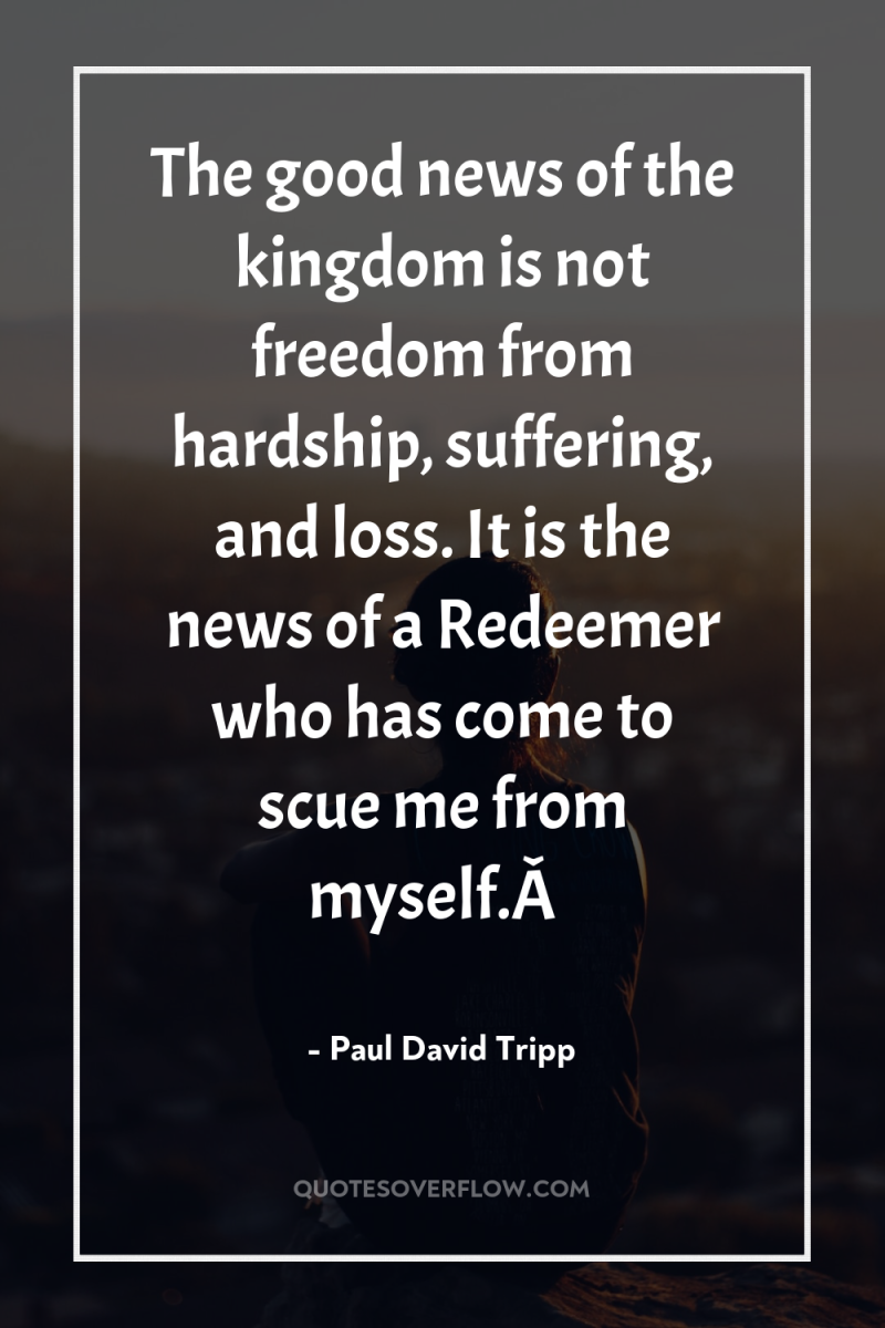 The good news of the kingdom is not freedom from...