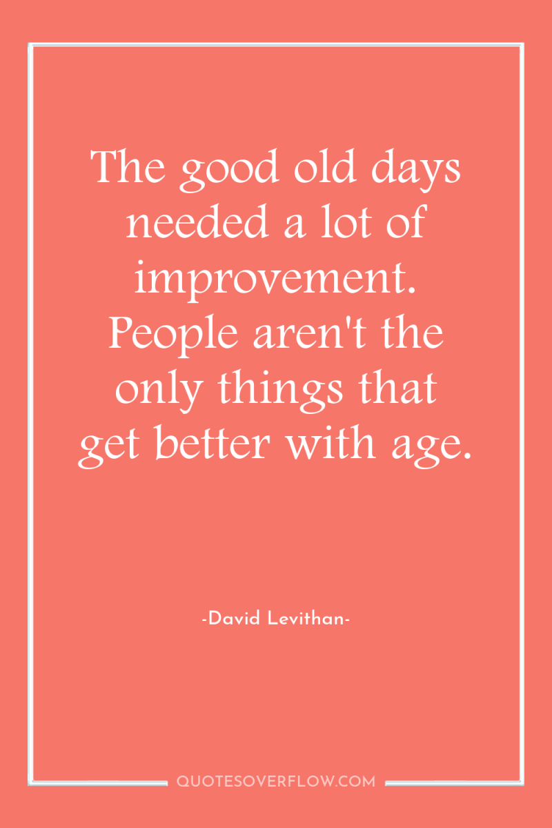 The good old days needed a lot of improvement. People...