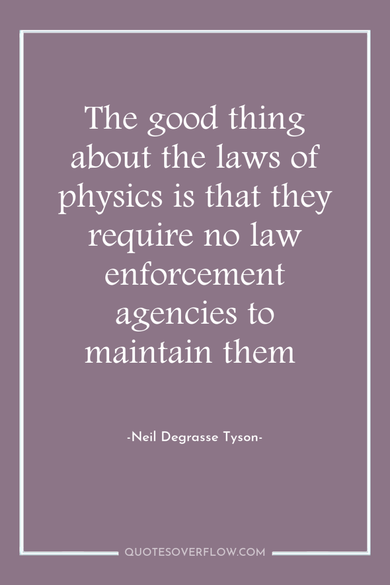 The good thing about the laws of physics is that...