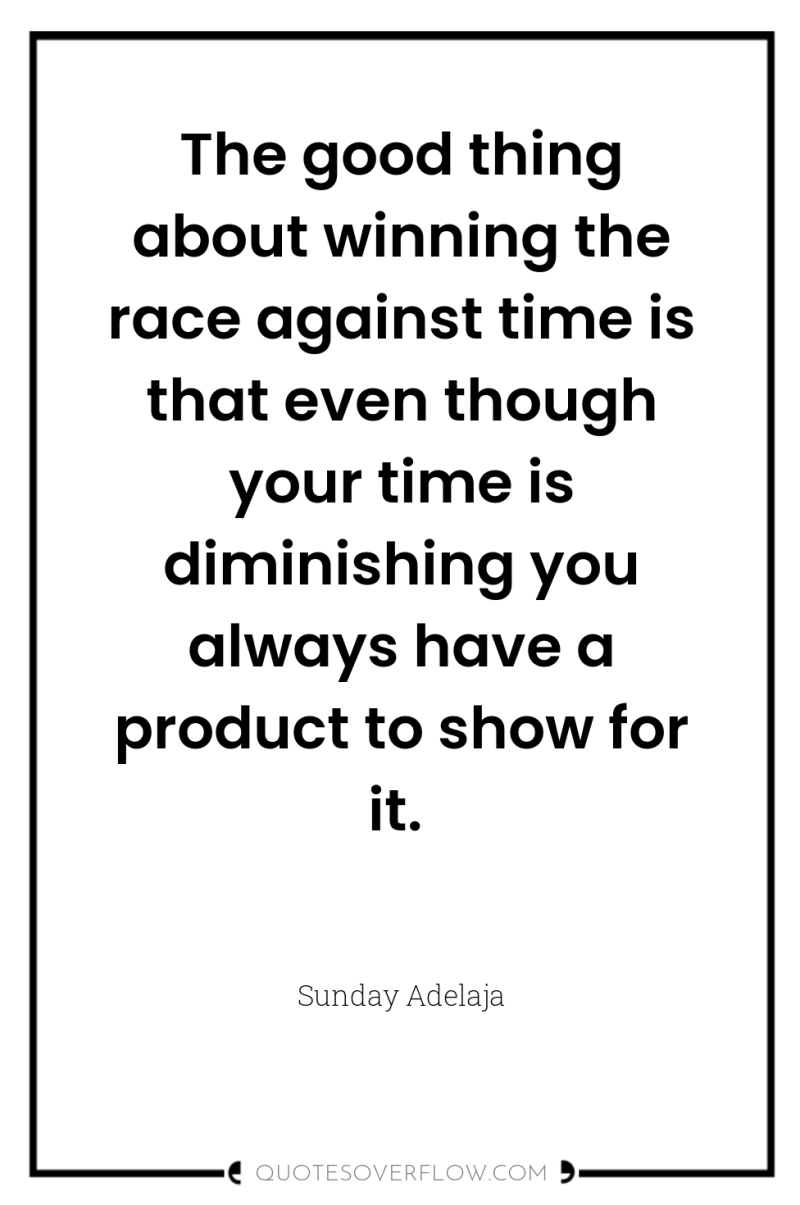 The good thing about winning the race against time is...