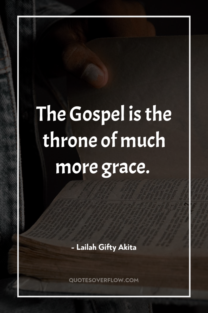 The Gospel is the throne of much more grace. 
