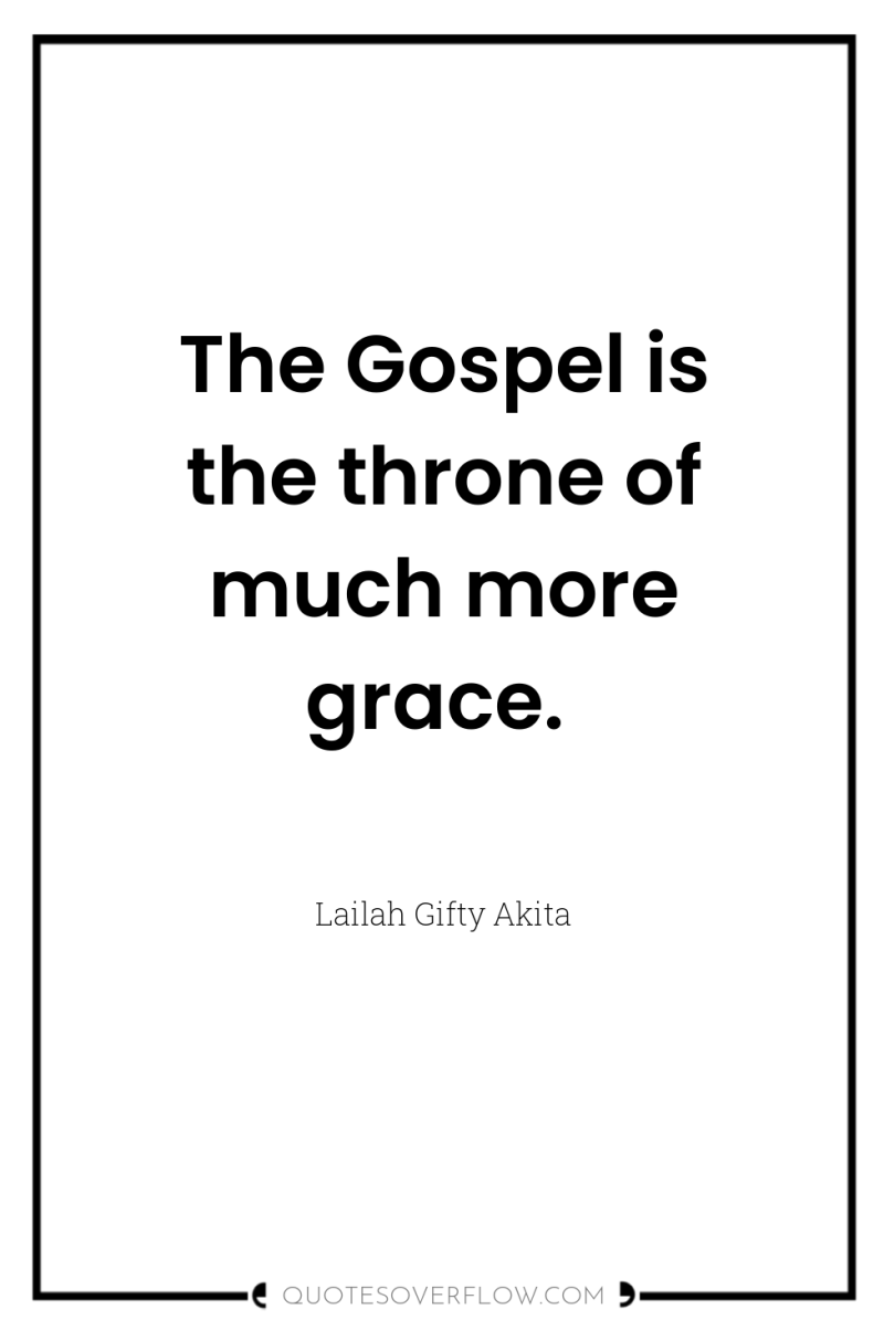 The Gospel is the throne of much more grace. 