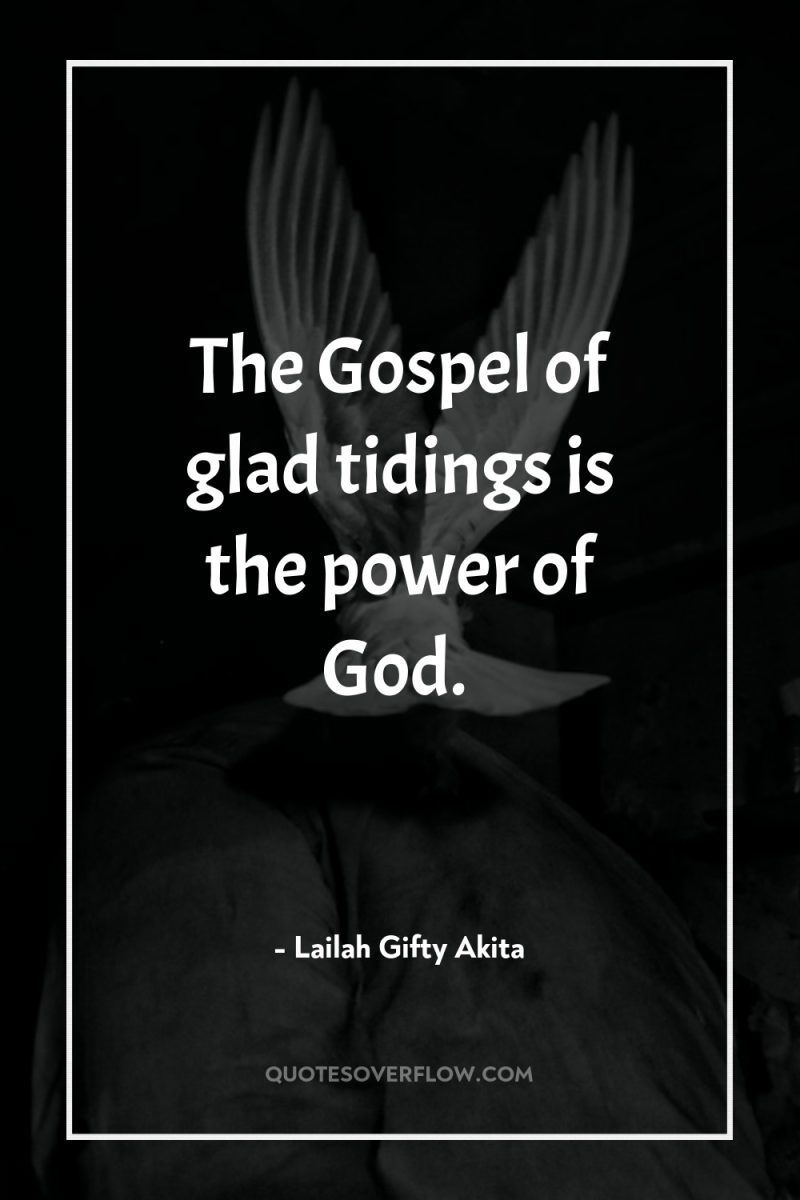 The Gospel of glad tidings is the power of God. 