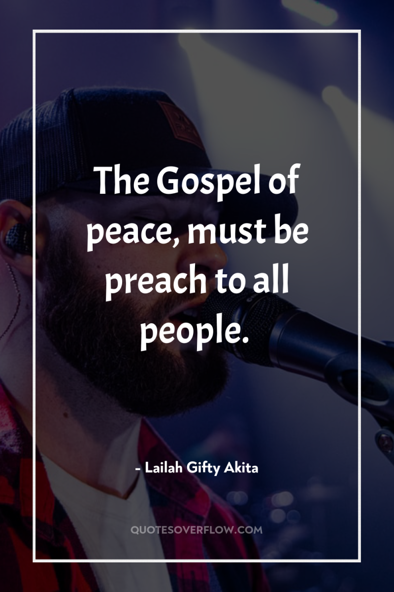 The Gospel of peace, must be preach to all people. 