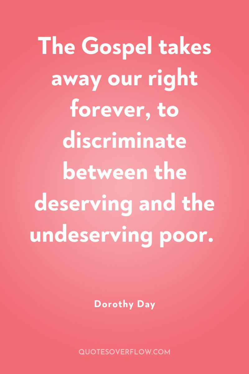 The Gospel takes away our right forever, to discriminate between...