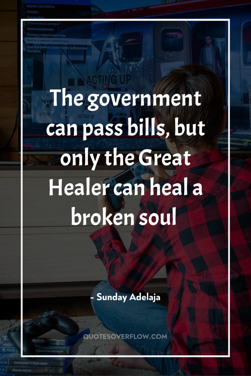 The government can pass bills, but only the Great Healer...