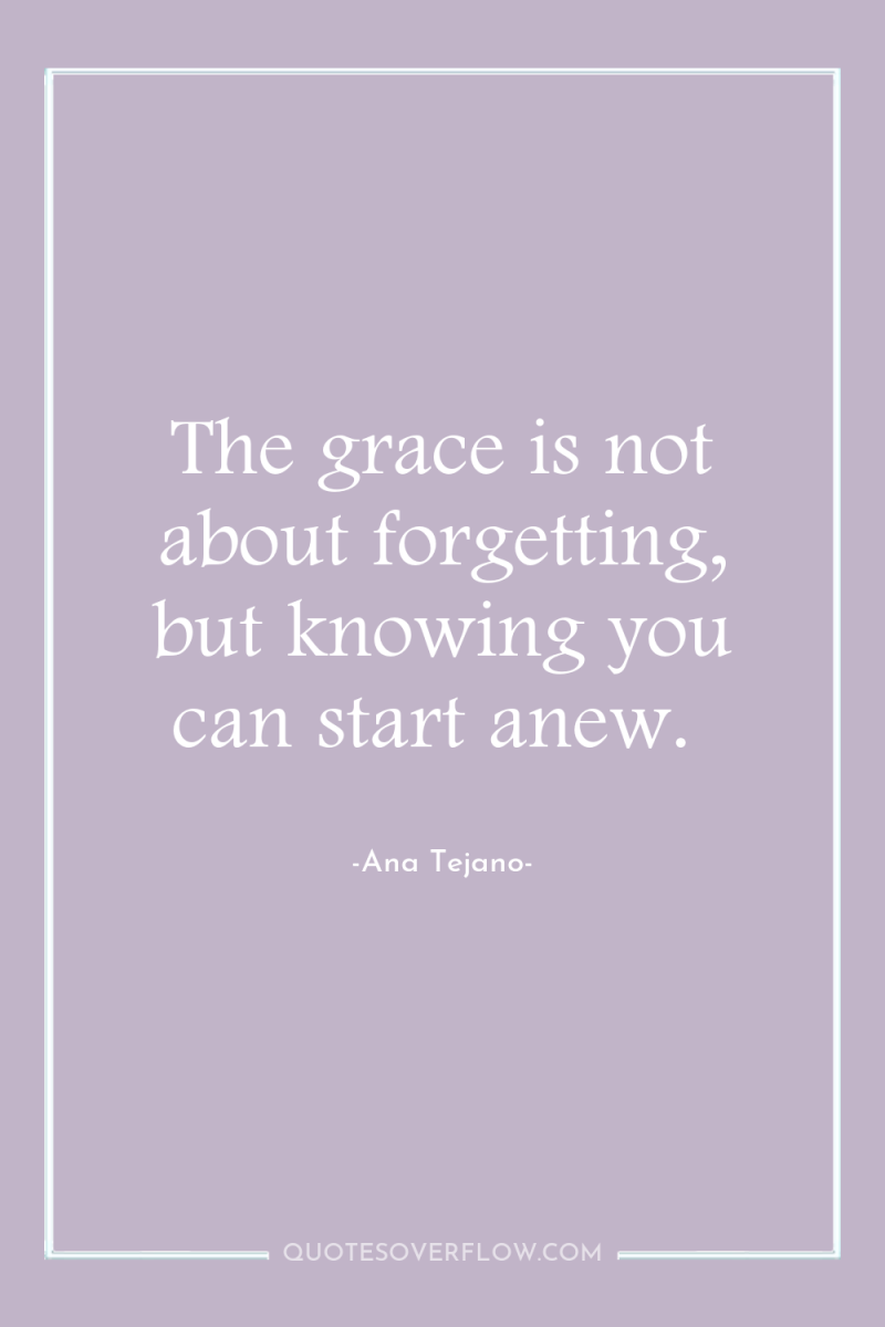 The grace is not about forgetting, but knowing you can...
