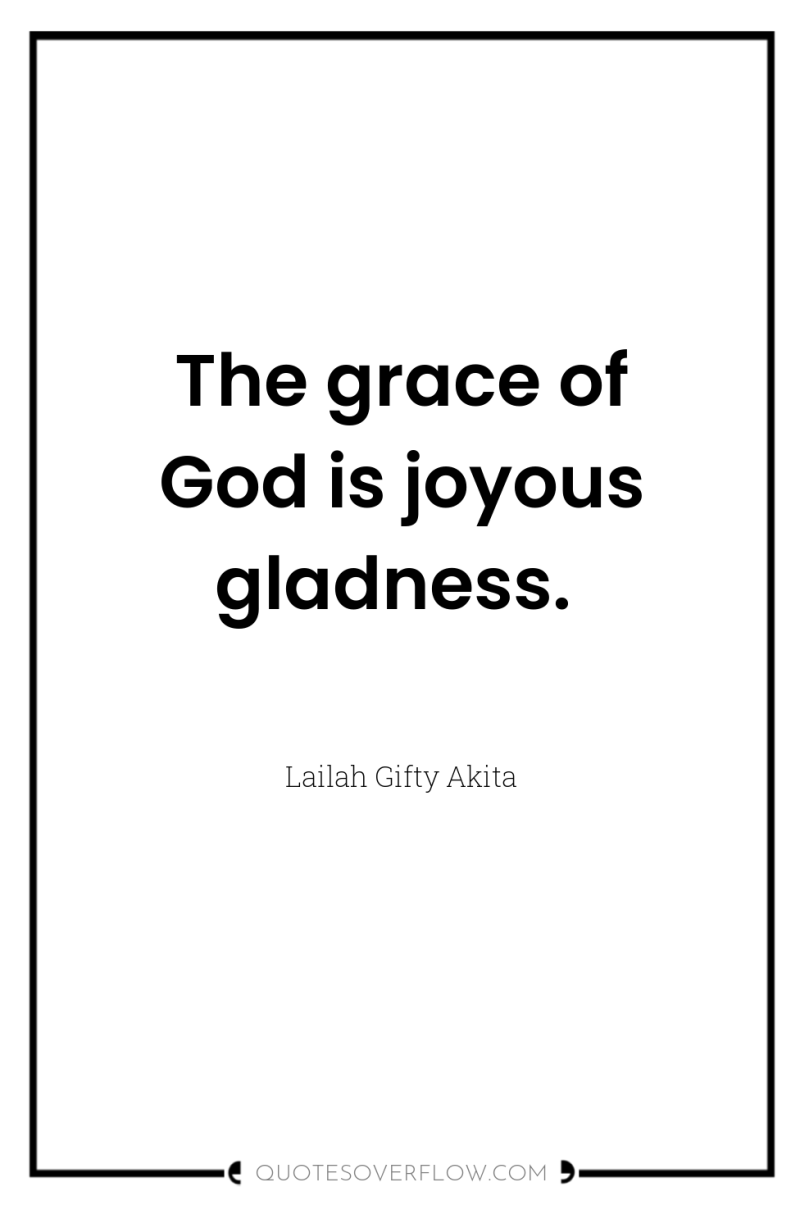 The grace of God is joyous gladness. 