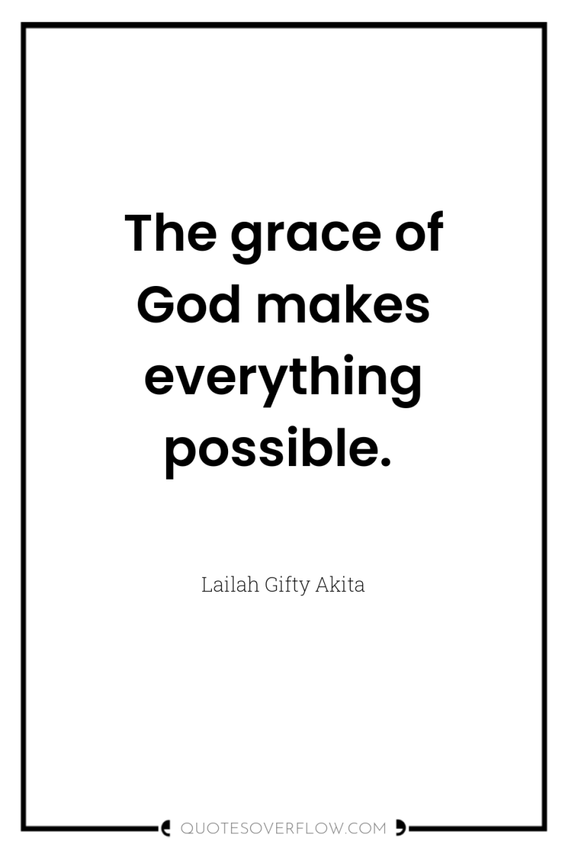 The grace of God makes everything possible. 