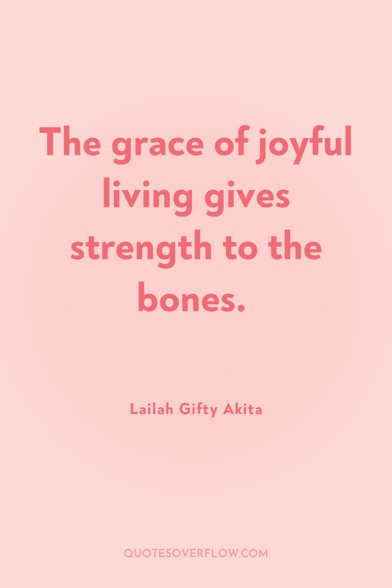 The grace of joyful living gives strength to the bones. 