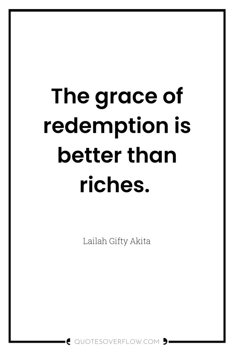 The grace of redemption is better than riches. 