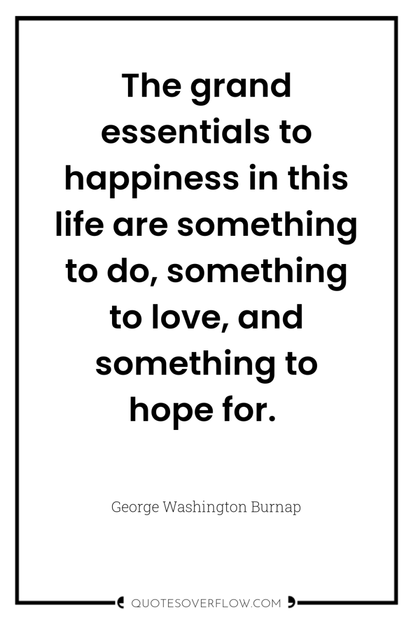The grand essentials to happiness in this life are something...