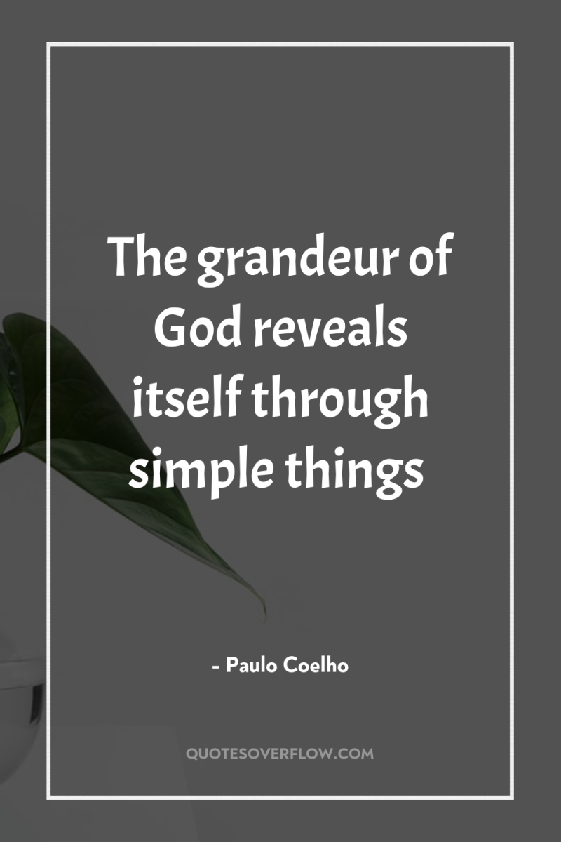 The grandeur of God reveals itself through simple things 