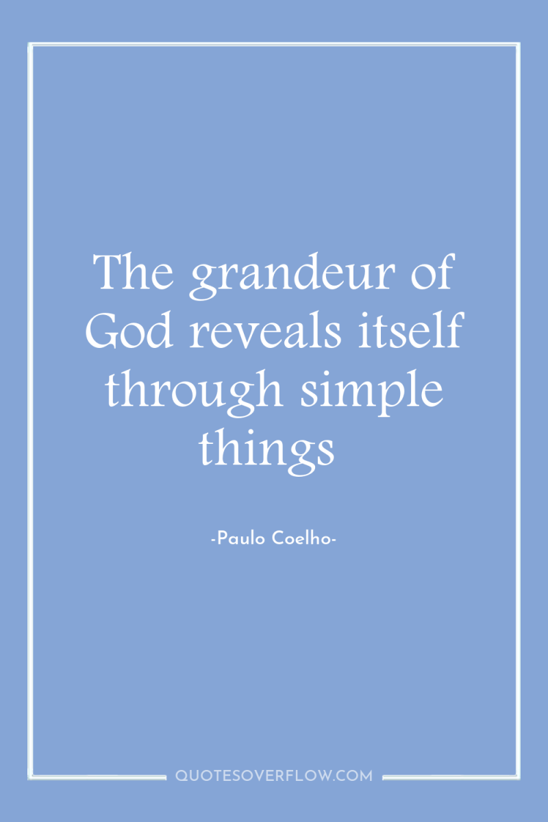 The grandeur of God reveals itself through simple things 