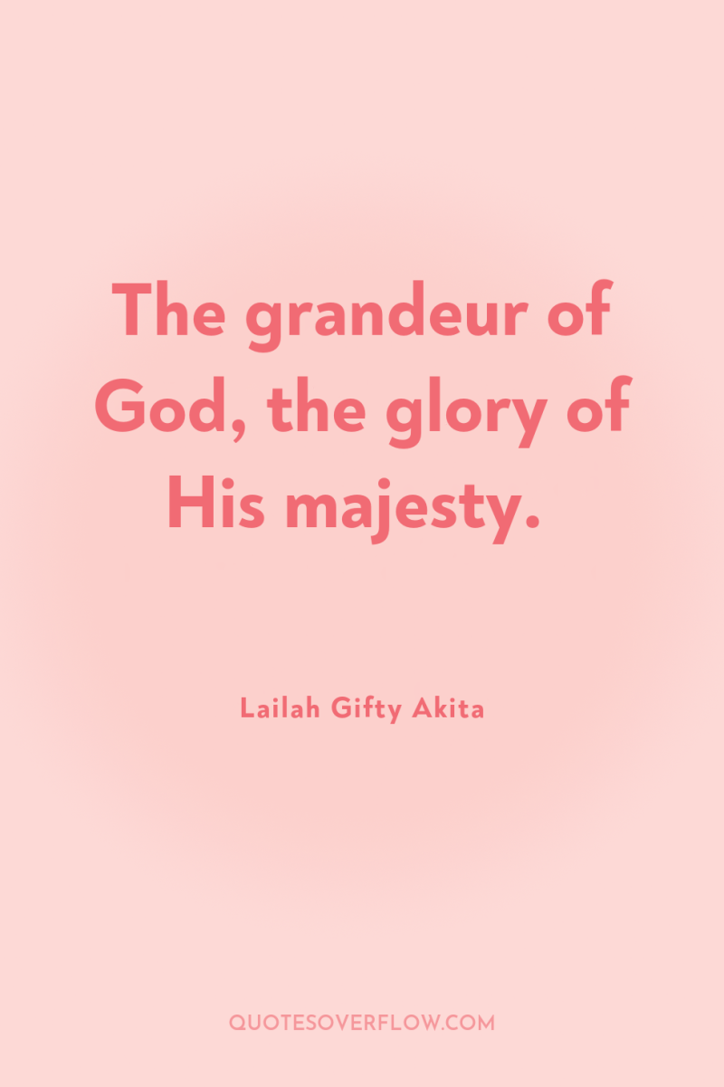 The grandeur of God, the glory of His majesty. 