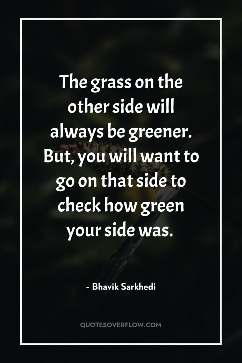 The grass on the other side will always be greener....