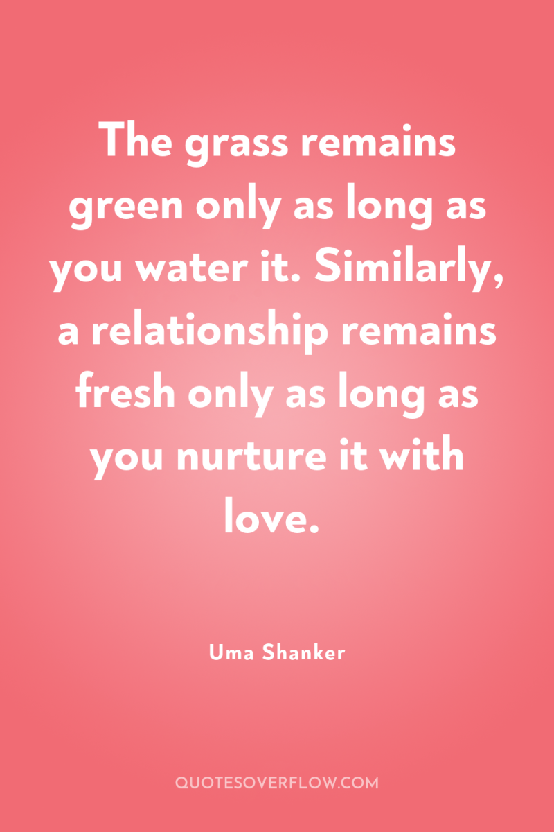 The grass remains green only as long as you water...