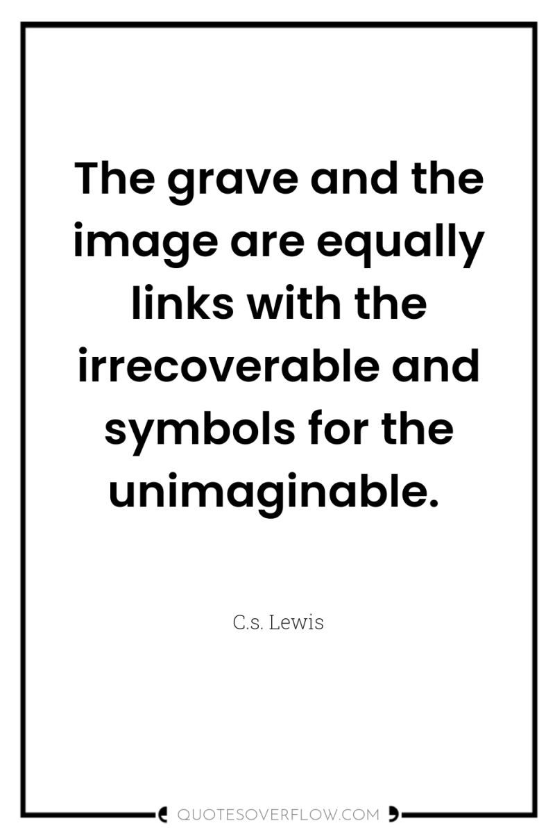The grave and the image are equally links with the...