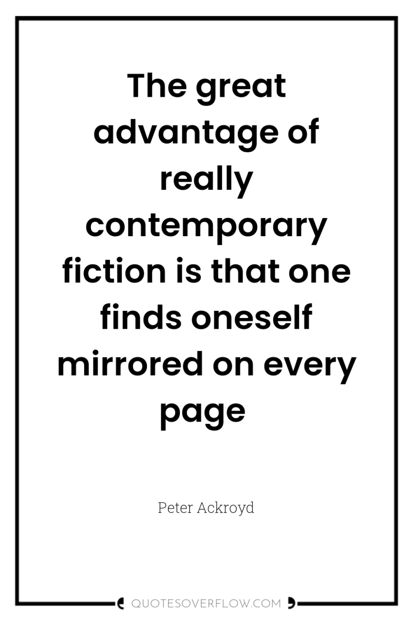The great advantage of really contemporary fiction is that one...