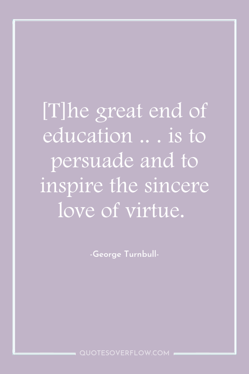 [T]he great end of education .. . is to persuade...