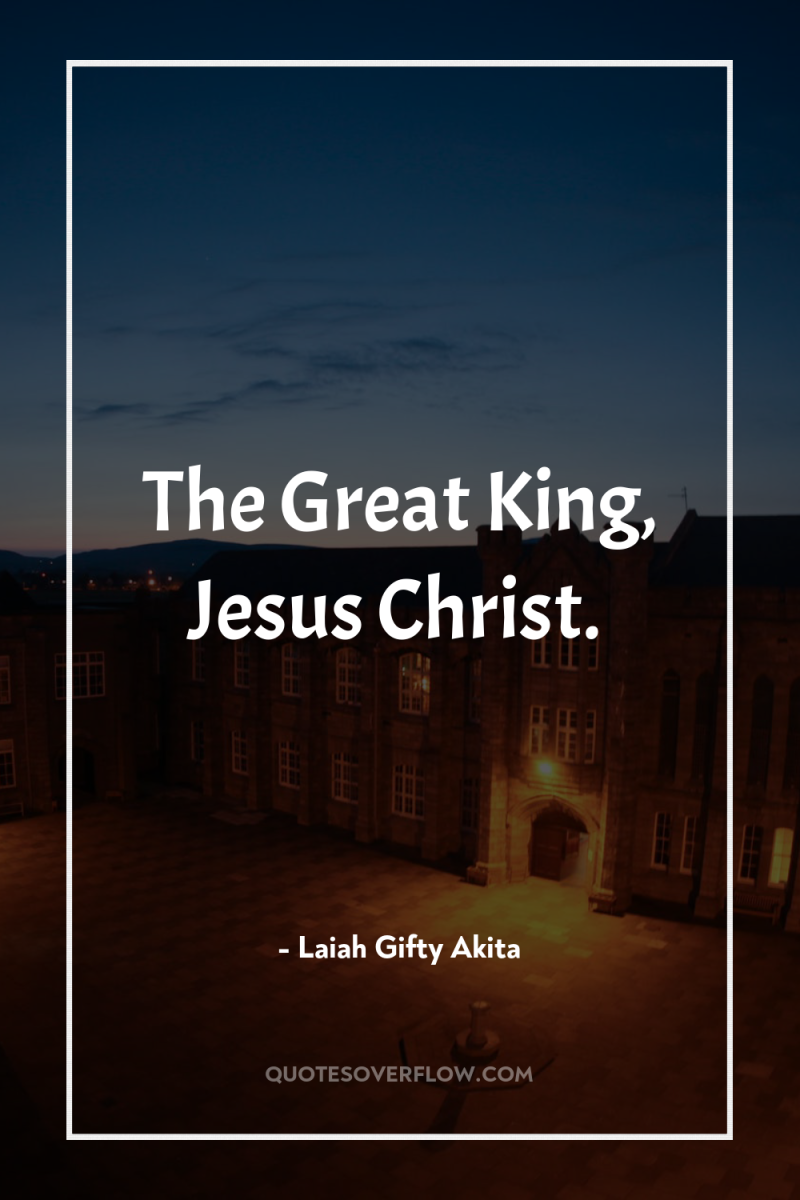 The Great King, Jesus Christ. 