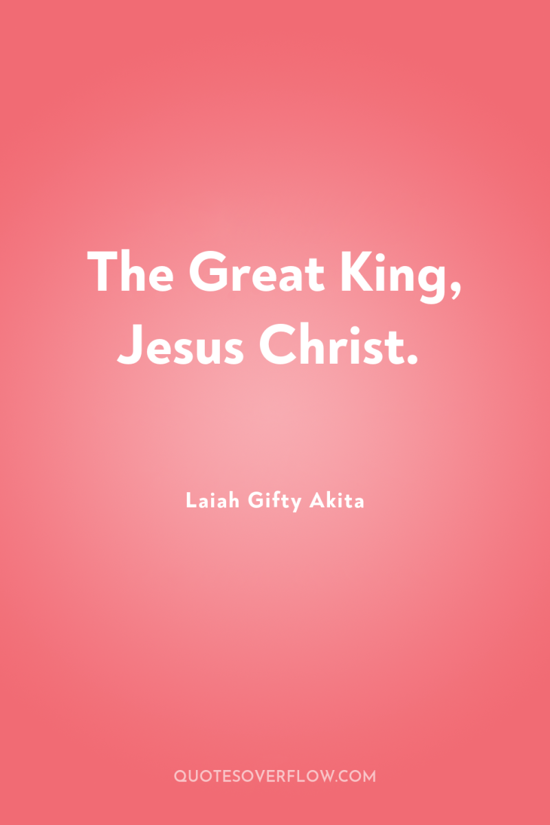 The Great King, Jesus Christ. 