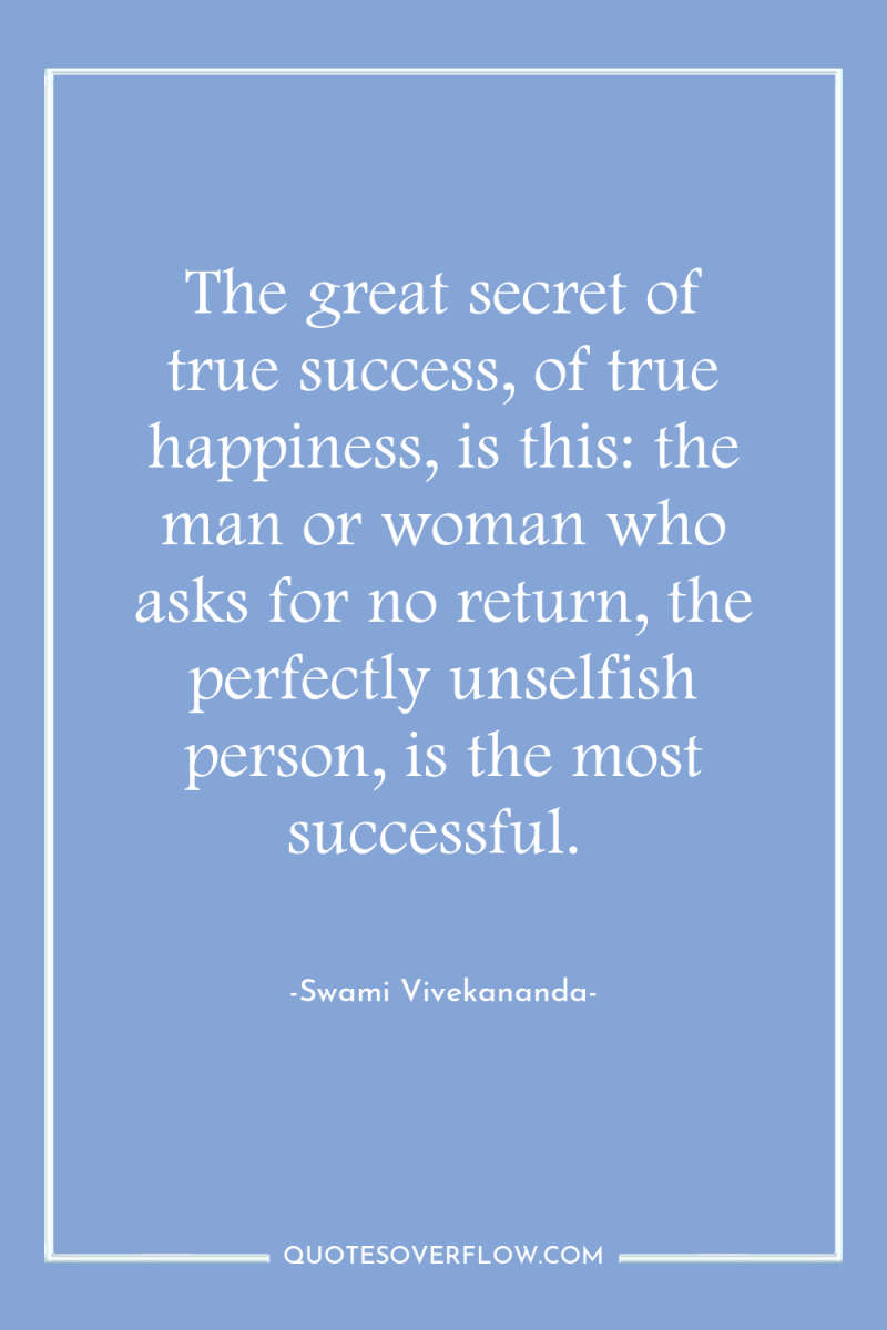 The great secret of true success, of true happiness, is...