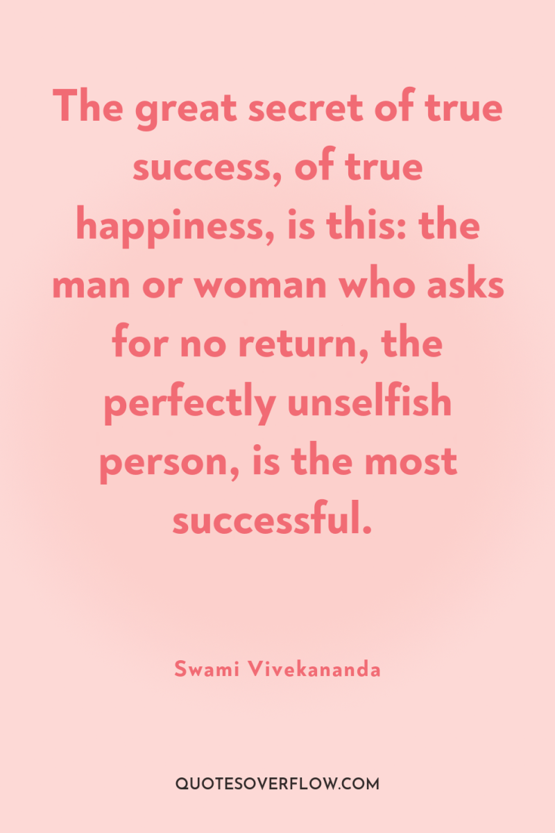 The great secret of true success, of true happiness, is...