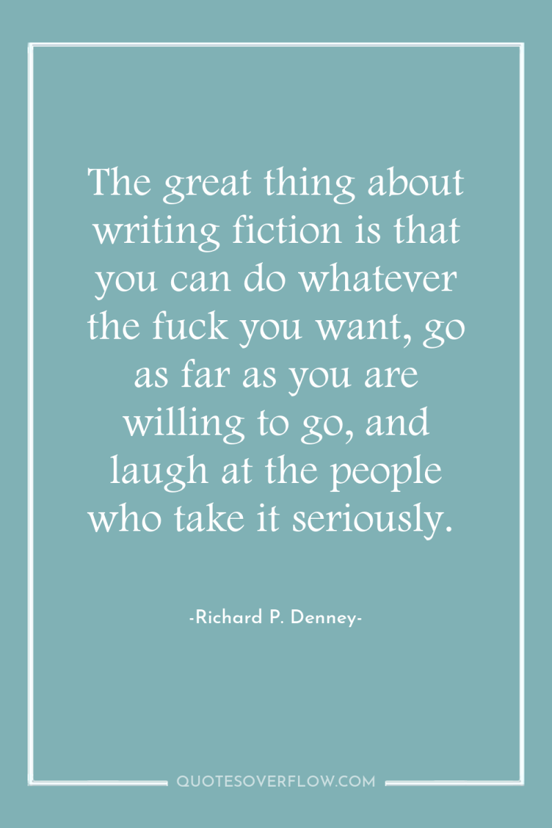 The great thing about writing fiction is that you can...