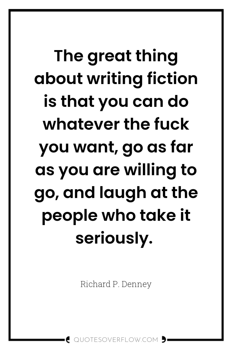 The great thing about writing fiction is that you can...