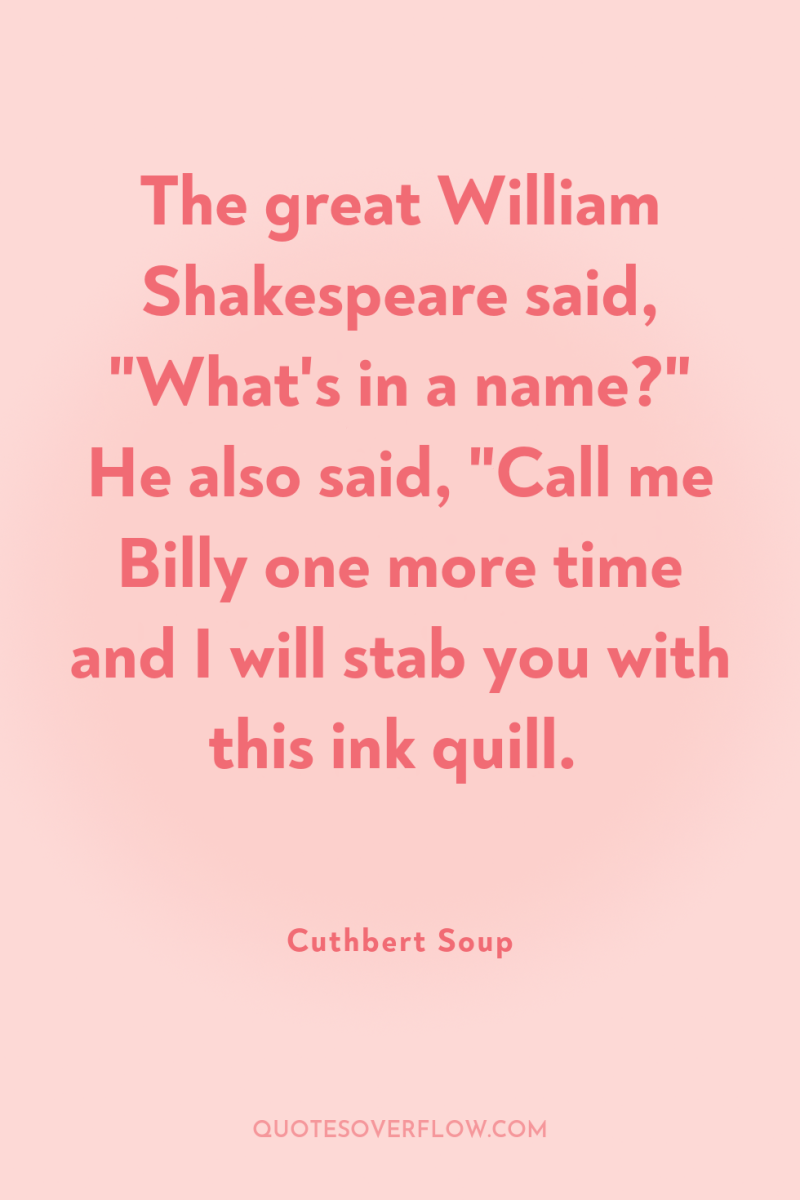 The great William Shakespeare said, 
