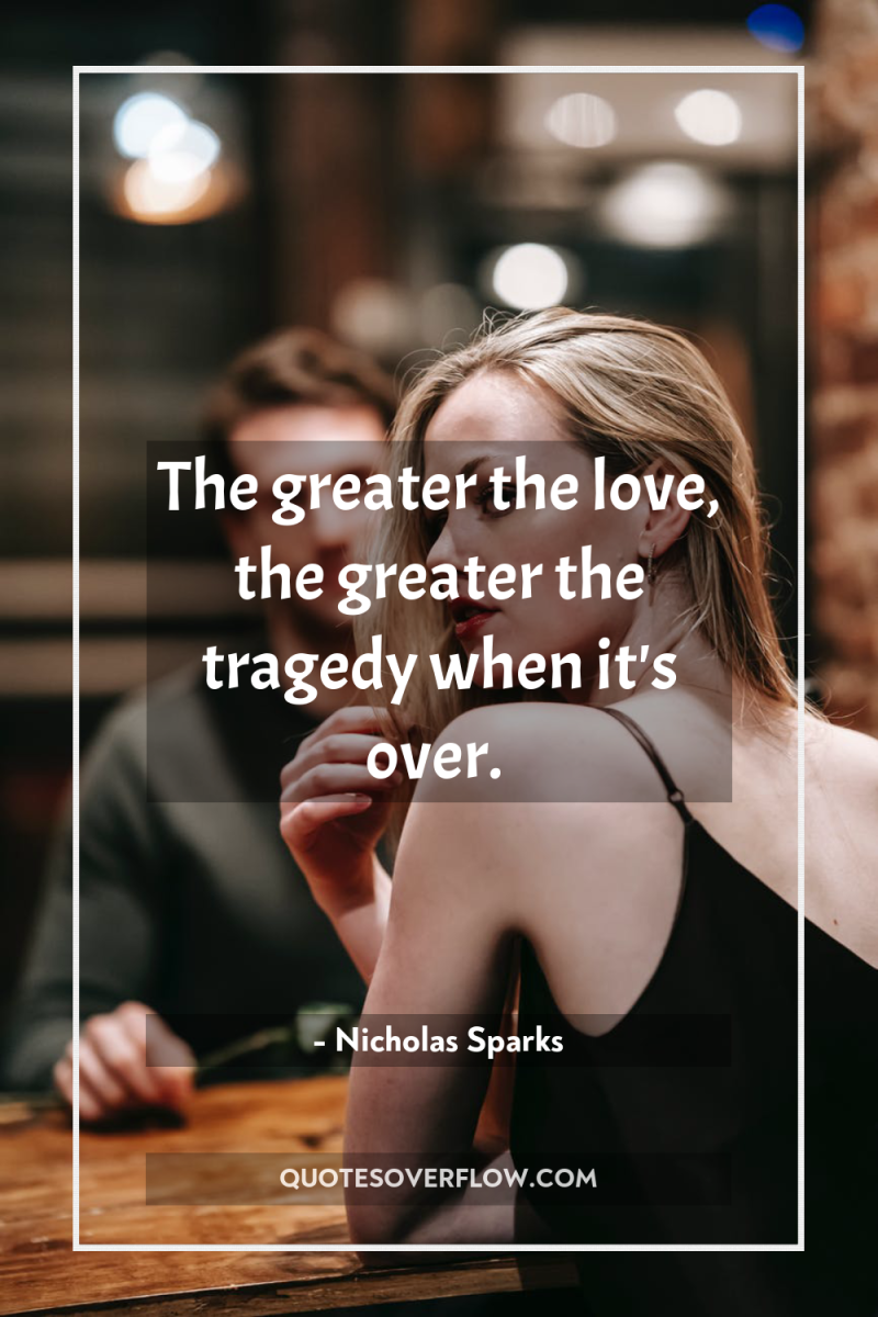 The greater the love, the greater the tragedy when it's...