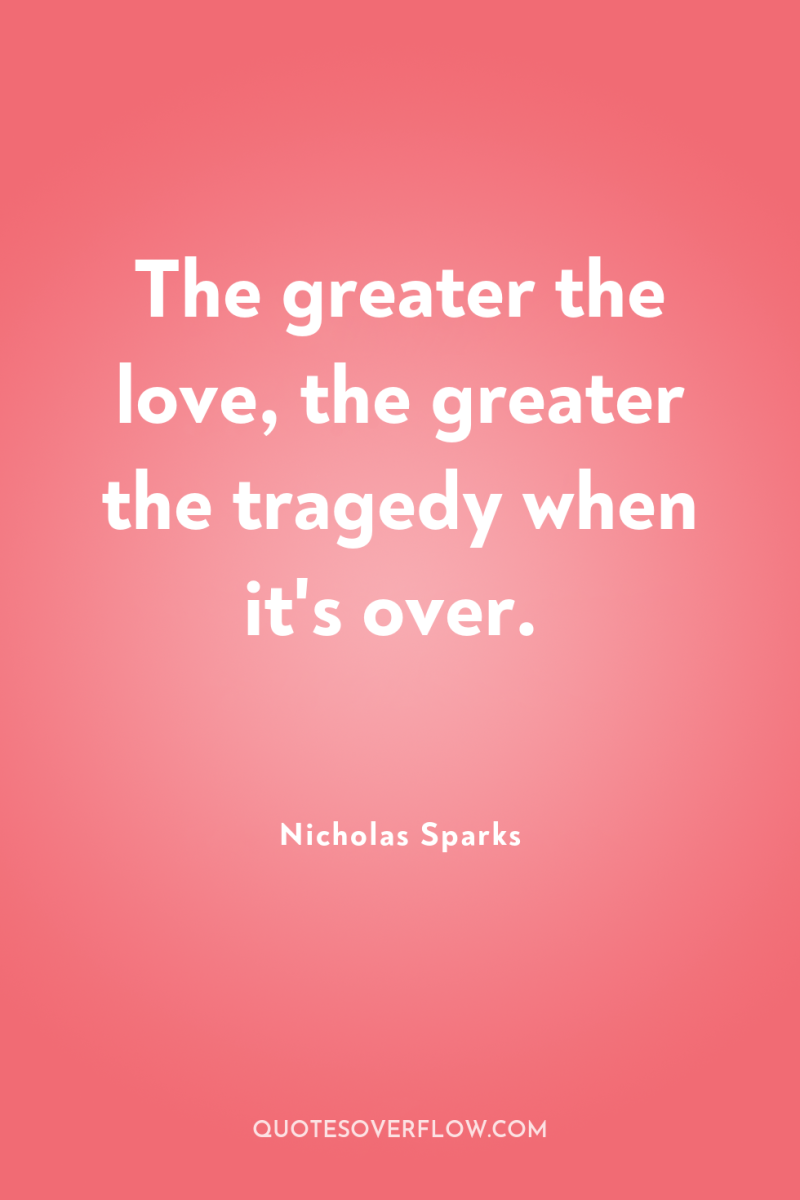 The greater the love, the greater the tragedy when it's...