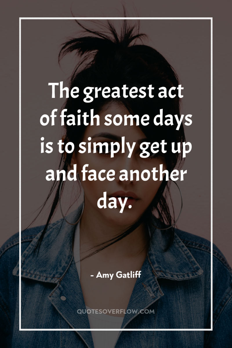 The greatest act of faith some days is to simply...