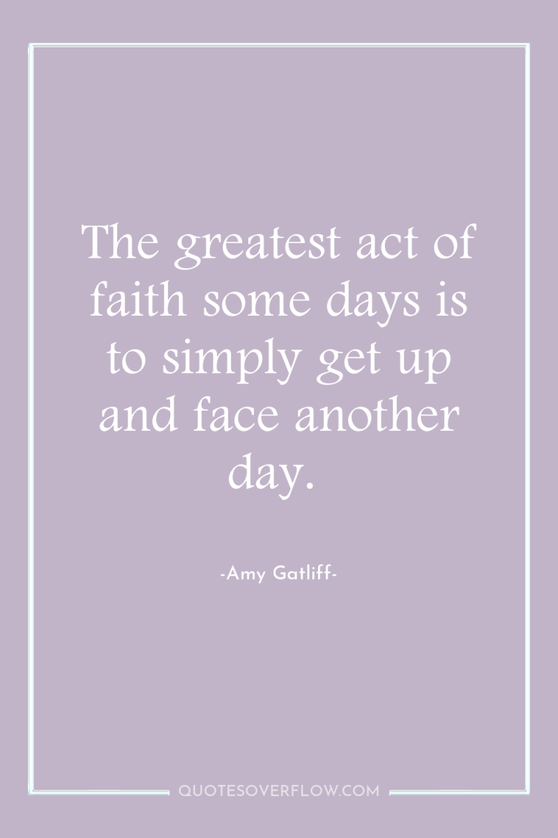 The greatest act of faith some days is to simply...