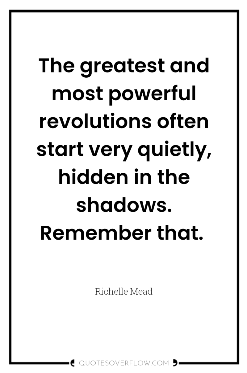 The greatest and most powerful revolutions often start very quietly,...